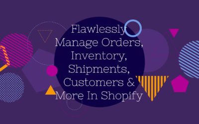 How To Flawlessly Manage Orders, Inventory, & Customers In Shopify