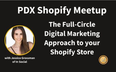 PDX Shopify Meetup – The Full-Circle Digital Marketing Approach to your Shopify Store